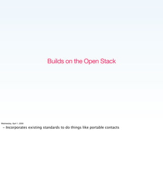 Builds on the Open Stack




Wednesday, April 1, 2009

 - Incorporates existing standards to do things like portable conta...
