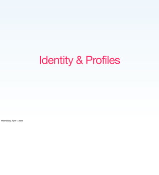 Identity  Profiles




Wednesday, April 1, 2009
 