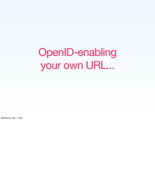 OpenID-enabling
                           your own URL...



Wednesday, April 1, 2009
 