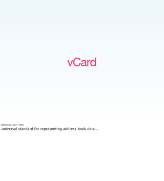 vCard




Wednesday, April 1, 2009

universal standard for representing address book data...
 