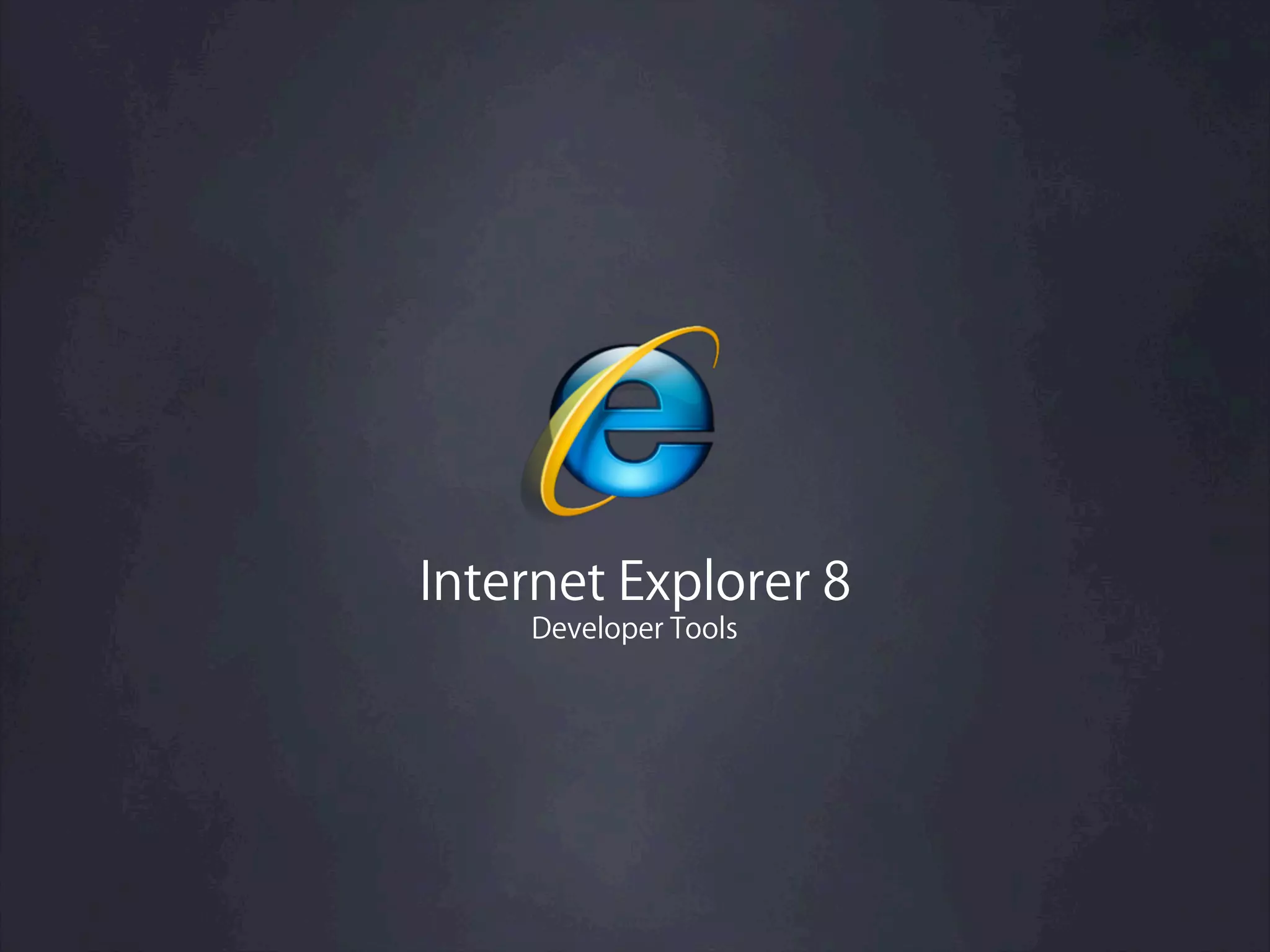 Internet Explorer 8
    Developer Tools
 