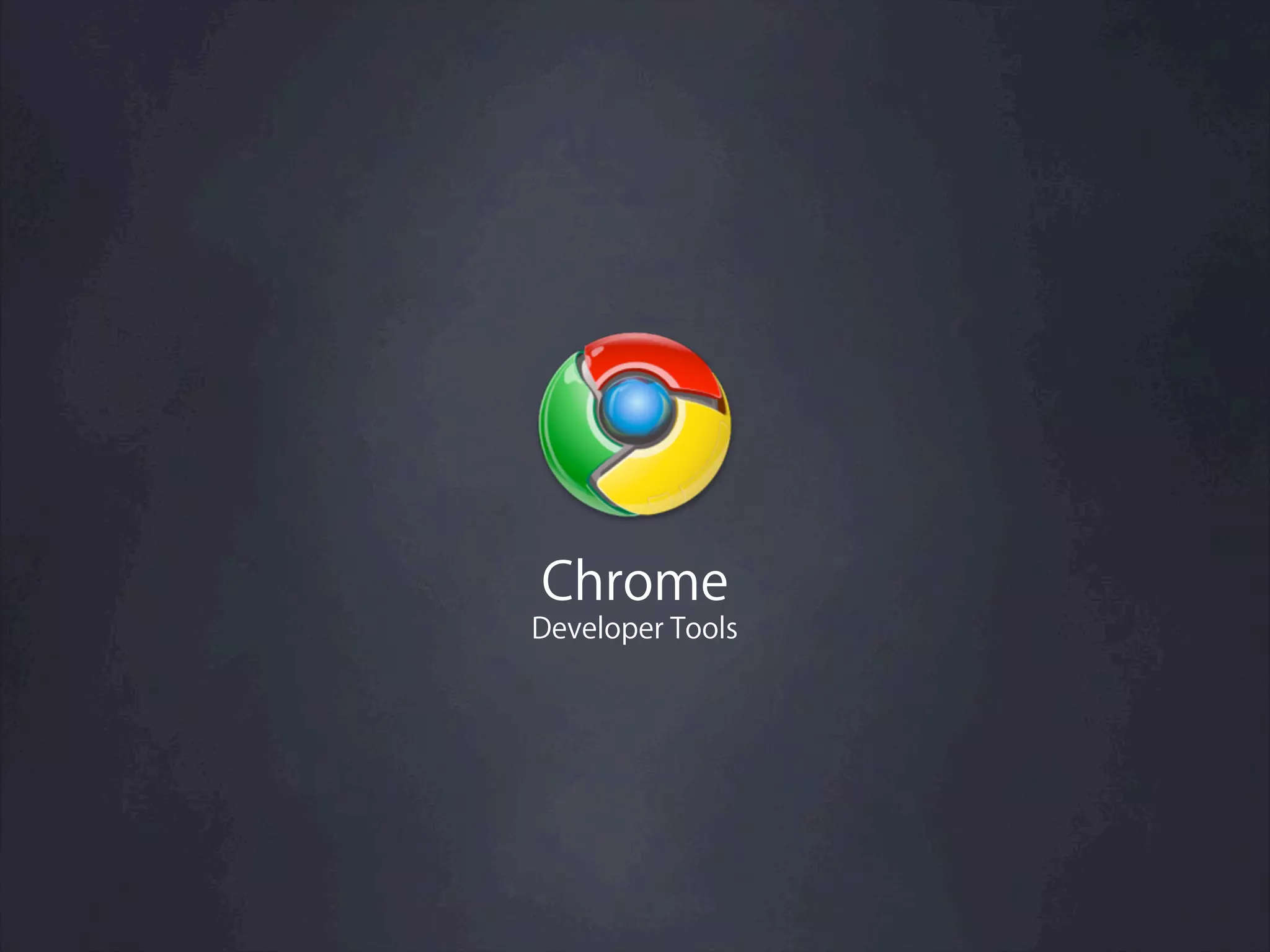 Chrome
Developer Tools
 