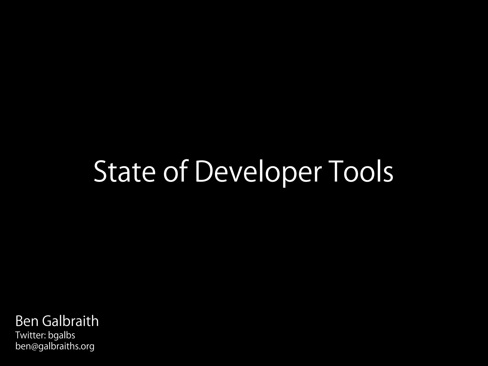 State of Developer Tools




Ben Galbraith
Twitter: bgalbs
ben@galbraiths.org
 