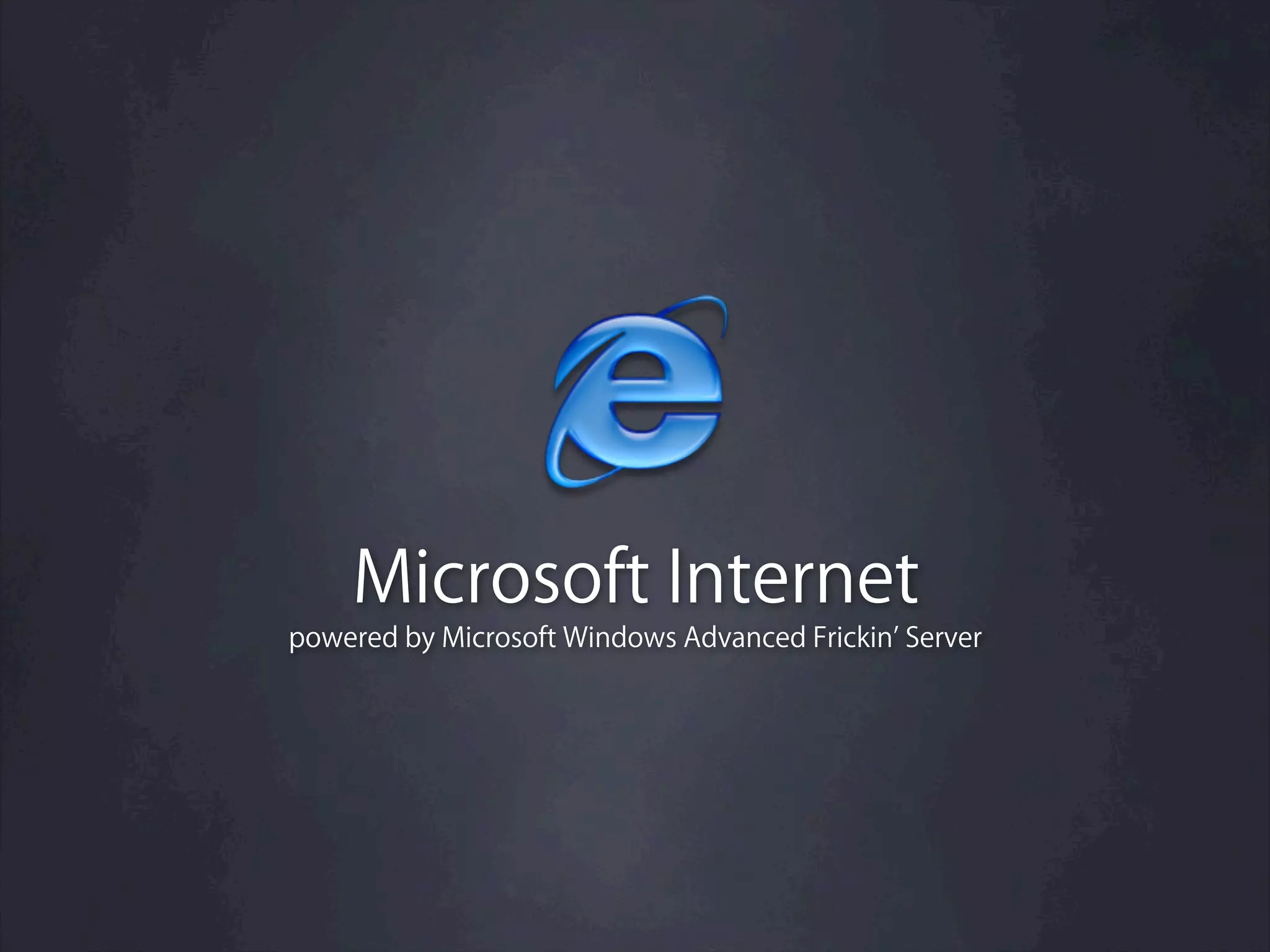 Microsoft Internet
powered by Microsoft Windows Advanced Frickin Server
 