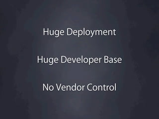 Huge Deployment


Huge Developer Base


 No Vendor Control
 