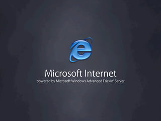 Microsoft Internet
powered by Microsoft Windows Advanced Frickin Server
 