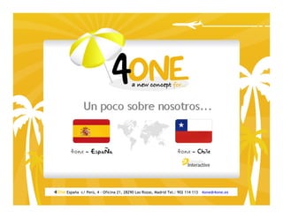4One España c/ Perú, 4 - Oficina 21, 28290 Las Rozas, Madrid Tel.: 902 114 113 4one@4one.es
 
