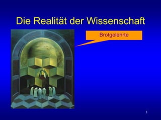 3
Die Realität der Wissenschaft
Brotgelehrte
 