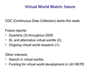 Okay, that’s all 
Virtual World Watch is funded by Eduserv. 
Web: www.virtualworldwatch.net 
Email: john@virtualworldwatch...