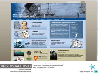 Einführung in Topic Maps




                                         “Semantische Technologien und Medieninformatik”
                                         M&C 2009, Berlin, Dr. Lutz Maicher
               Institut für Informatik
   Automatische Sprachverarbeitung                                                         topicmapslab.de   18
 