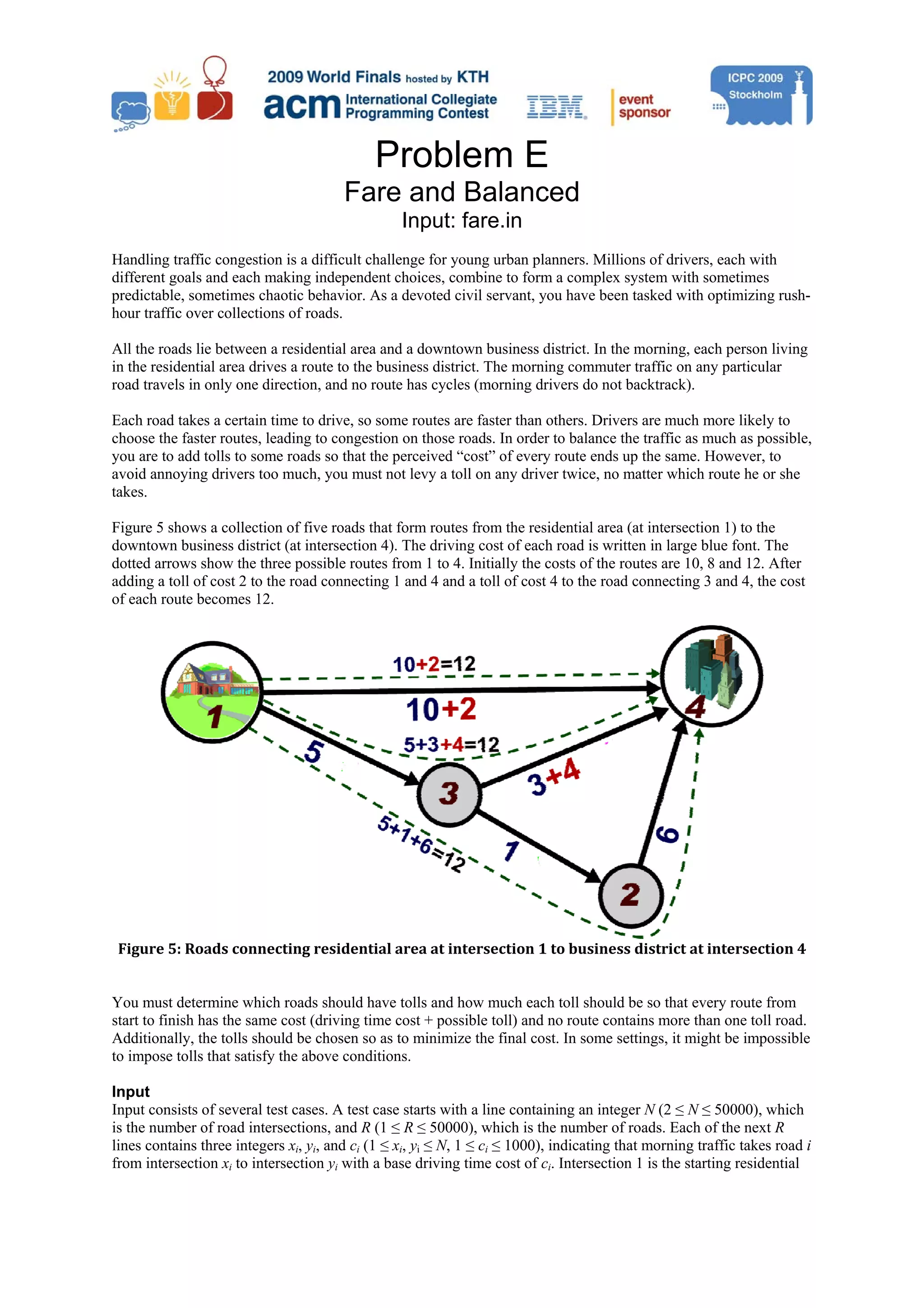 Problem E Fare and Balanced Input: fare.in Handling traffic congestion is a difficult challenge for young urban planners. Millions of drivers, each with different goals and each making independent choices, combine to form a complex system with sometimes predictable, sometimes chaotic behavior. As a devoted civil servant, you have been tasked with optimizing rush- hour traffic over collections of roads. All the roads lie between a residential area and a downtown business district. In the morning, each person living in the residential area drives a route to the business district. The morning commuter traffic on any particular road travels in only one direction, and no route has cycles (morning drivers do not backtrack). Each road takes a certain time to drive, so some routes are faster than others. Drivers are much more likely to choose the faster routes, leading to congestion on those roads. In order to balance the traffic as much as possible, you are to add tolls to some roads so that the perceived “cost” of every route ends up the same. However, to avoid annoying drivers too much, you must not levy a toll on any driver twice, no matter which route he or she takes. Figure 5 shows a collection of five roads that form routes from the residential area (at intersection 1) to the downtown business district (at intersection 4). The driving cost of each road is written in large blue font. The dotted arrows show the three possible routes from 1 to 4. Initially the costs of the routes are 10, 8 and 12. After adding a toll of cost 2 to the road connecting 1 and 4 and a toll of cost 4 to the road connecting 3 and 4, the cost of each route becomes 12. Figure 5: Roads connecting residential area at intersection 1 to business district at intersection 4  You must determine which roads should have tolls and how much each toll should be so that every route from start to finish has the same cost (driving time cost + possible toll) and no route contains more than one toll road. Additionally, the tolls should be chosen so as to minimize the final cost. In some settings, it might be impossible to impose tolls that satisfy the above conditions. Input Input consists of several test cases. A test case starts with a line containing an integer N (2 ≤ N ≤ 50000), which is the number of road intersections, and R (1 ≤ R ≤ 50000), which is the number of roads. Each of the next R lines contains three integers xi, yi, and ci (1 ≤ xi, yi ≤ N, 1 ≤ ci ≤ 1000), indicating that morning traffic takes road i from intersection xi to intersection yi with a base driving time cost of ci. Intersection 1 is the starting residential 