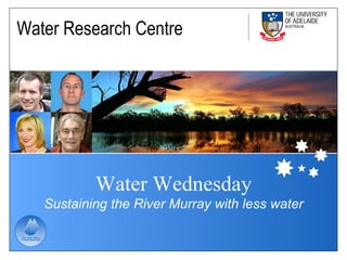 Water Research Centre




           Water Wednesday
   Sustaining the River Murray with less water
 