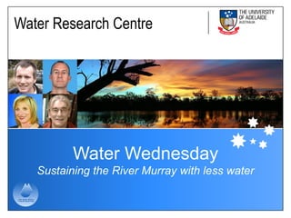 Water Research Centre




          Water Wednesday
   Sustaining the River Murray with less water
 