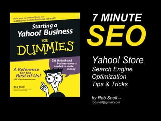 … 7 MINUTE Yahoo! Store   Search Engine Optimization  Tips & Tricks by Rob Snell --  [email_address] SEO 