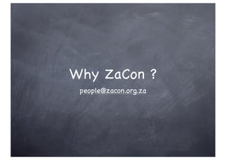 Why ZaCon ?
 people@zacon.org.za
 