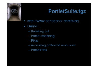 PortletSuite.tgz
•  http://www.sensepost.com/blog
•  Demo…
  –  Breaking out
  –  Portlet-scanning
  –  Pikto
  –  Accessing protected resources
  –  PortletProx
 