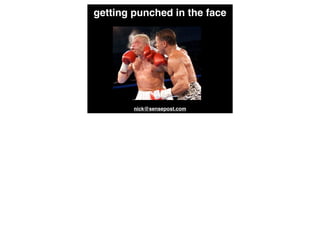 getting punched in the face




        nick@sensepost.com
 