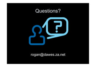 Questions?




rogan@dawes.za.net
 
