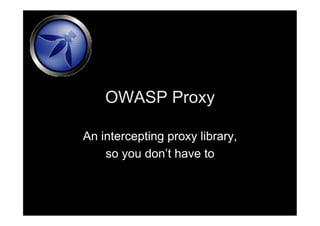 OWASP Proxy

An intercepting proxy library,
    so you don’t have to
 