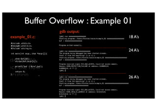 Buffer Overﬂow : Example 01
                gdb output:
example_01.c:                    18 A’s


                                 24 A’s




                                 26 A’s
 