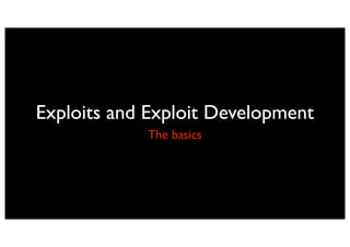 Exploits and Exploit Development
            The basics
 