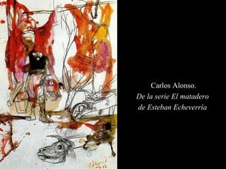 Carlos Alonso. De la serie El matadero  de Esteban Echeverría   