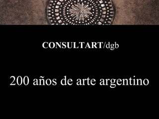 200 años de arte argentino
CONSULTART/dgb
 