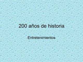 200 años de historia Entretenimientos 