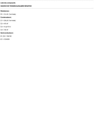 Liste des composants
SOURCE DE TENSION AUXILIAIRE NÉGATIVE

Résistances :
R1 = 10 k W (*voir texte)
Condensateurs :
C1 = 330 pF (*voir texte)
C2 = 470 nF
C3 = 10 µF/10 V
C4 = 100 nF
Semi-conducteurs :
D1, D2 = 1N4148
IC1 = CD4009
 