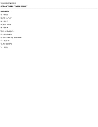 Liste des composants
RÉGULATEUR DE TENSION DISCRET

Résistances :
R1 = 1 k W
R2, R3 = 2,7 k W
R4 = 220 W
R5, R7 = 180 W
R6 = 330 W
Semi-conducteurs :
D1...D6 = 1N4148
D7 = 3,3 V/400 mW, diode zener
T1 = BC547B
T2, T3 = BC557B
T4 = BD242
 