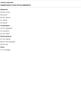 Liste des composants
ALIMENTATION 50 V POUR TEST DE COMPOSANTS

Résistances :
R1, R2 = 4,7 k W
R3 = 22 k W
R4...R6 = 100 k W
P1 = 25 k W
P2 = 50 k W
Condensateurs :
C1, C2 = 100 µF/40 V
C3 = 47 µF/16 V
C4...C6 = 100 nF
Semi-conducteurs :
D1...D5 = 1N4148
D6, D7 = 5,6 V, diode zener
IC1, IC2 = 741
Divers :
Tr 1 = (* voir texte)
 