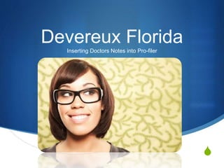 S
Devereux Florida
Inserting Doctors Notes into Pro-filer
 