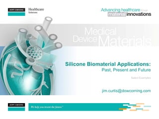 Silicone Biomaterial Applications:
Past, Present and Future
jim.curtis@dowcorning.com
Select Examples
 