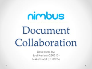 Document
Collaboration
Developed by:
Joel Kurian (CE0613)
Nakul Patel (CE0635)
 