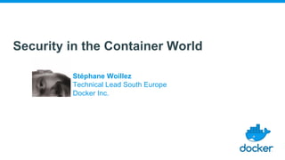 Security in the Container World
Stéphane Woillez
Technical Lead South Europe
Docker Inc.
 