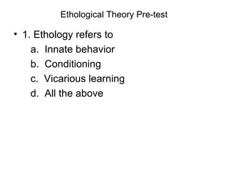 Ethological Theory Pre-test ,[object Object],[object Object],[object Object],[object Object],[object Object]