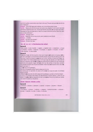 avant de le quitter, je serais bien aise d'avoir votre avis. Trouvez-vous que j'ai raison de me
faire religieuse?
Perdican. - Ne m'interrogez pas la-dessus, car je ne me ferai jamais moine.
Camille. - Depuis pres de dix ans que nous avons vecu eloignes I'un de I'autre, vous avez
commence I'experience de la vie. Je sais quel homme vous etes, et vous devez avoir beau-
coup appris en peu de temps avec un cceur et un esprit comme les votres. Dites-moi, avez-
vous eu des maitresses?
Perdican. - Pourquoi cela?
Camille. - Repondez-moi, je vous en prie, sans modestie et sans fatuite.
Perdican. - J en ai eu.
Camille. - Les avez-vous aimees?
Perdican. - De tout mon coeur.
-ais, -ait, -ez, -er et -e (terminaisons des verbes)
Exercice 28
1. etais, passe - 2. avez, travailler - 3. appele - 4. rappelle, fumer - 5. telephoner - 6. trouve
- 7. contacter - 8. entrer - 9. observer - 10. contacte -11. regarde -12. Ecoutez -13. rester -
14. ete, chercher -15. allez, etudier
Exercice 29
Reste dans Tangle, derriere la porte, si bien qu'on I'apercevait a peine, le nouveau etait un
gars de la campagne, dune quinzaine d'annees environ, et plus haut de taille qu'aucun de
nous tous. II avait les cheveux coupes droit sur le front, comme un chantre de village, l air
raisonnable et fort embarrasse. Quoiqu'il ne fut pas large des epaules, son habit-veste de
drap vert a boutons noirs devait le gener aux entournures et laissait voir, par la fente des
parements, des poignets rouges habitues a etre nus. Ses jambes, en bas bleus, sortaient
dun pantalon jaunatre tres tire par les bretelles. II etait chausse de souliers forts, mal cires,
garnis de clous. [...]
- Levez-vous, dit le professeur.
II se leva; sa casquette tomba. Toute la classe se mit a rire.
II se baissa pour la reprendre. Un voisin la fit tomber dun coup de coude, il la ramassa
encore une fois.
- Debarrassez-vous done de votre casque, dit le professeur, qui etait un homme d'esprit.
II у eut un rire eclatant des ecoliers qui decontenanga le pauvre gargon, si bien qu'il ne
savait s'il fallait garder sa casquette a la main, la laisser par terre ou la mettre sur sa tete.
II se rassit et la posa sur ses genoux.
allumer, demarrer, eteindre, arreter
Exercice 30
1. demarrer - 2. allumer - 3. demarrer - 4. allumer - 5. allumer - 6. allumer - 7. Allumer
Exercice 31
1. ont allume - 2. allumer - 3. eteindre - 4. eteignez - 5. demarrer/arreter - 6. eteindre -
allumee - 7. eteindre - 8. arrete - 9. eteins -10. allumes
E N T R A I N E Z - V O U S DE A A Z 119
 