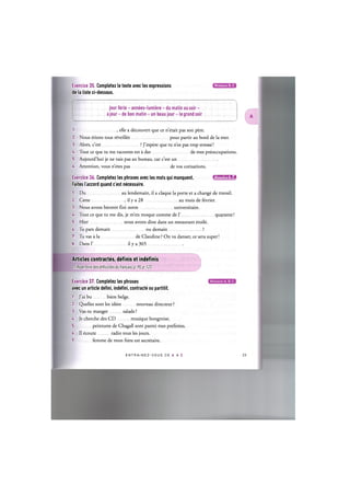 Exercice 35. Completez le texte avec les expressions
de la liste ci-dessous.
Niveaux В, С
jour ferie - annees-lumiere - du matin au soir -
a jour - de bon matin - un beau jour - le grand soir
1 elle a decouvert que ce n'etait pas son pere.
2. Nous etions tous reveilles pour partir au bord de la mer.
3. Alors, c'est ? J'espere que tu n'es pas trop stresse!
4. Tout ce que tu me racontes est a des de mes preoccupations.
5. Aujourd'hui je ne vais pas au bureau, car c'est un
6. Attention, vous n'etes pas de vos cotisations.
Exercice 36. Completez les phrases avec les mots qui manquent. ЦИ'ШИ'М»!
Faites I'accord quand c'est necessaire.
1. Du au lendemain, il a claque la porte et a change de travail.
2. Cette , il у a 28 au mois de fevrier.
3. Nous avons bientot fini notre universitaire.
4. Tout ce que tu me dis, je m'en moque comme de 1' quarante!
5. Hier nous avons dine dans un restaurant etoile.
6. Tu pars demain ou demain ?
7. Tu vas a la de Claudine? On va danser, ce sera super!
8. Dans Г il у a 365
Articles contraries, definis et indefinis
Cf. Repertoire des difficulty du frant;ais, p. 90, p. 123
Exercice 37. Completez les phrases
avec un article defini, indefini, contracte ou partitif.
1. J'ai bu biere beige.
2. Quelles sont les idees nouveau directeur ?
3. Vas-tu manger salade ?
4. Je cherche des CD musique hongroise.
5 peintures de Chagall sont parmi mes preferees.
6. II ecoute radio tous les jours.
7 femme de mon frere est secretaire.
E N T R A I N E Z - V O U S DE A A Z 24
 
