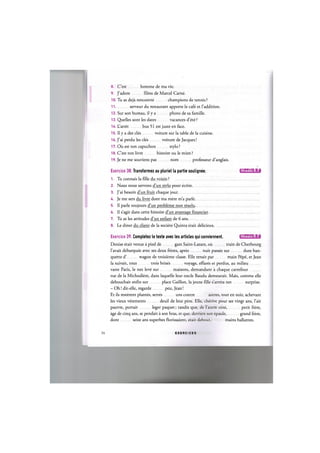 8. C'est homme de ma vie.
9. J'adore fdms de Marcel Carne.
10. Tu as deja rencontre champions de tennis?
11 serveur du restaurant apporte le cafe et l'addition.
12. Sur son bureau, il у a photo de sa famille.
13. Quelles sont les dates vacances d'ete?
14. L'arret bus 51 est juste en face.
15. Il у a des cles voiture sur la table de la cuisine.
16. J'ai perdu les cles voiture de Jacques!
17. Ou est ton capuchon stylo ?
18. C'est ton livre histoire ou le mien ?
19. Je ne me souviens pas nom professeur d'anglais.
Exercice 38. Transformez au pluriel la partie soulignee. IJILUAlll!l:l»i
1. Tu connais la fdle du voisin ?
2. Nous nous servons d'un stylo pour ecrire
3. J'ai besoin d'un fruit chaque jour
4. Je me sers du livre dont ma mere m'a parle
5. II parle toujours d'un probleme non resolu
6. Il s'agit dans cette histoire d'un avantage financier
7. Tu as les attitudes d'un enfant de 6 ans
8. Le diner du client de la societe Quinta etait delicieux
Exercice 39. Completez le texte avec les articles qui conviennent. 1Л['ШИЧ;1«>
Denise etait venue a pied de gare Saint-Lazare, ou train de Cherbourg
l'avait debarquee avec ses deux freres, apres nuit passee sur dure ban-
quette d' wagon de troisieme classe. Elle tenait par main Рёрё, et Jean
la suivait, tous trois brises voyage, effares et perdus, au milieu
vaste Paris, le nez leve sur maisons, demandant a chaque carrefour
rue de la Michodiere, dans laquelle leur oncle Baudu demeurait. Mais, comme elle
debouchait enfin sur place Gaillon, la jeune fille s'arreta net surprise.
- Oh! dit-elle, regarde peu, Jean!
Et ils resterent plantes, serres uns contre autres, tout en noir, achevant
les vieux vetements deuil de leur pere. Elle, chetive pour ses vingt ans, l'air
pauvre, portait leger paquet; tandis que, de 1'autre cote, petit frere,
age de cinq ans, se pendait a son bras, et que, derriere son epaule, grand frere,
dont seize ans superbes florissaient, etait debout, mains ballantes.
25 E X E R C I C E S
 