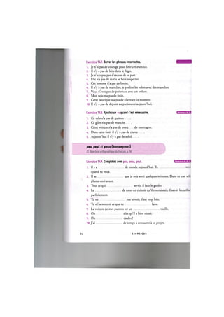 Exercice 147. Barrez les phrases incorrectes. 1Ч1'ЖМ:1
1. Je n'ai pas de courage pour finir cet exercice.
2. Il n'y a pas de laits dans le frigo.
3. Je n'accepte pas d'excuse de sa part.
U. Elle n'a pas de mal a se faire respecter.
5. Cet homme n'a pas de limite.
6. Il n'y a pas de manches, je prefere les robes avec des manches.
7. Vous n'avez pas de patiences avec cet enfant.
8. Mon velo n'a pas de firein.
9. Cette boutique n'a pas de client en ce moment.
10. Il n'y a pas de depute au parlement aujourd'hui.
Exercice 148. Ajoutez un -s quand c'est necessaire.
1. Ce velo n'a pas de guidon
2. Ce gilet n'a pas de manche
3. Cette voiture n'a pas de pneu de montagne.
4. Dans cette foret il n'y a pas de chene
5. Aujourd'hui il n'y a pas de soleil
peu, peut et peux (homonymes)
Exercice 149. Completez avec peu, peux, peut.
1. I I у a
quand tu veux.
de monde aujourd'hui. Tu veni
2. II se
!. II se que je sois sorti quelques minutes. Dans ce cas, tele
phone-moi avant.
3. Tout ce qui servir, il faut le garder.
de mots en chinois qu'il connaissait, il savait les utilise
U. Le
parfaitement.
5. Tu ne pas le voir, il est trop loin.
faire.
6. Tu m'as montre ce que tu
7. La voiture de mes parents est un
8. On dire qu
dire qu'il a bien reussi.
t'aider?
de temps a consacrer a ce projet.
vieille.
9. On
10. J'ai
86 E X E R C I C E S
 