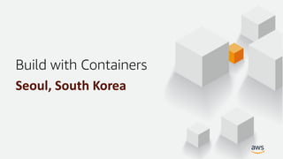© 2018, Amazon Web Services, Inc. or its Affiliates. All rights reserved.
Build with Containers
Seoul, South Korea
 