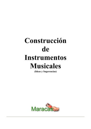 Construcción
de
Instrumentos
Musicales
(Ideas y Sugerencias)
 