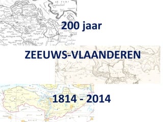 200 jaar ZEEUWS-VLAANDEREN 1814 - 2014 