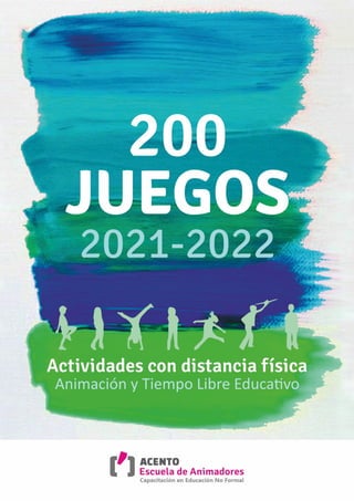ACENTO Escuela de Animadores
1
200 Juegos verano 2021-2022 · Actividades con Distancia Física
 