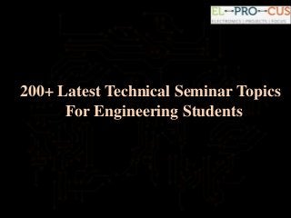 200+ Latest Technical Seminar Topics
For Engineering Students
 