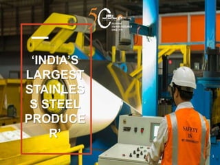 ‘INDIA’S
LARGEST
STAINLES
S STEEL
PRODUCE
R’
1
 