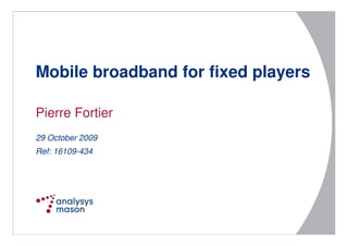 Mobile broadband for fixed players

Pierre Fortier
29 October 2009
Ref: 16109-434
 