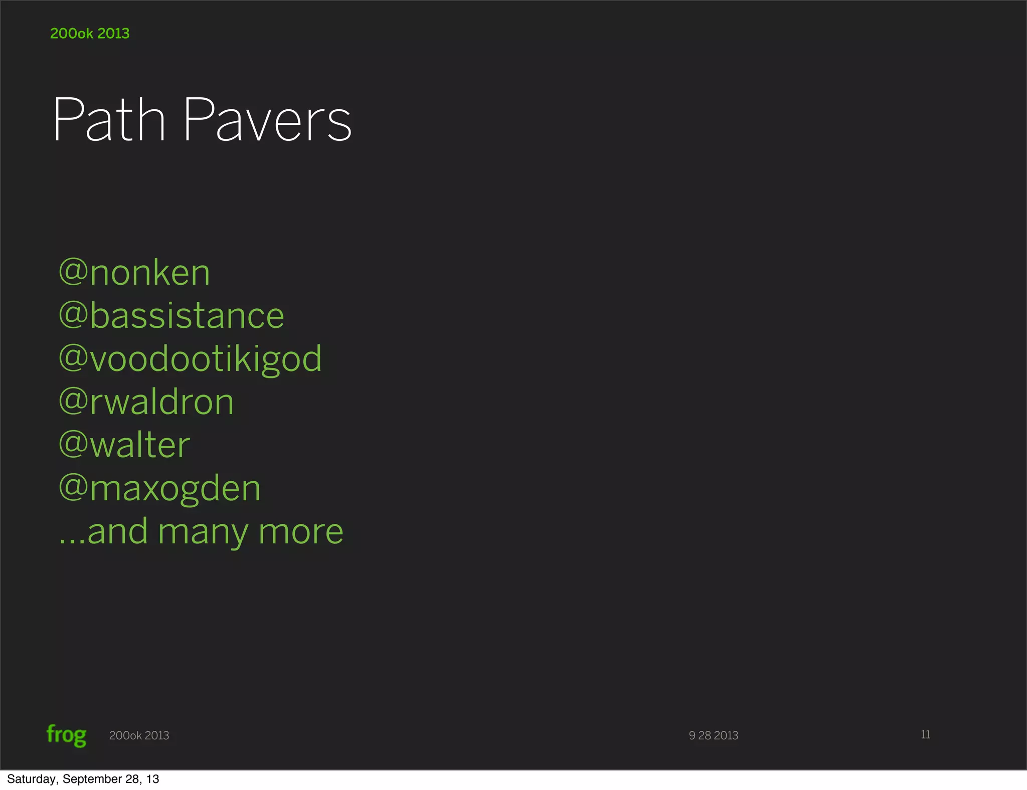 9 28 2013200ok 2013 200ok 2013 @nonken @bassistance @voodootikigod @rwaldron @walter @maxogden ...and many more Path Pavers 11 Saturday, September 28, 13 