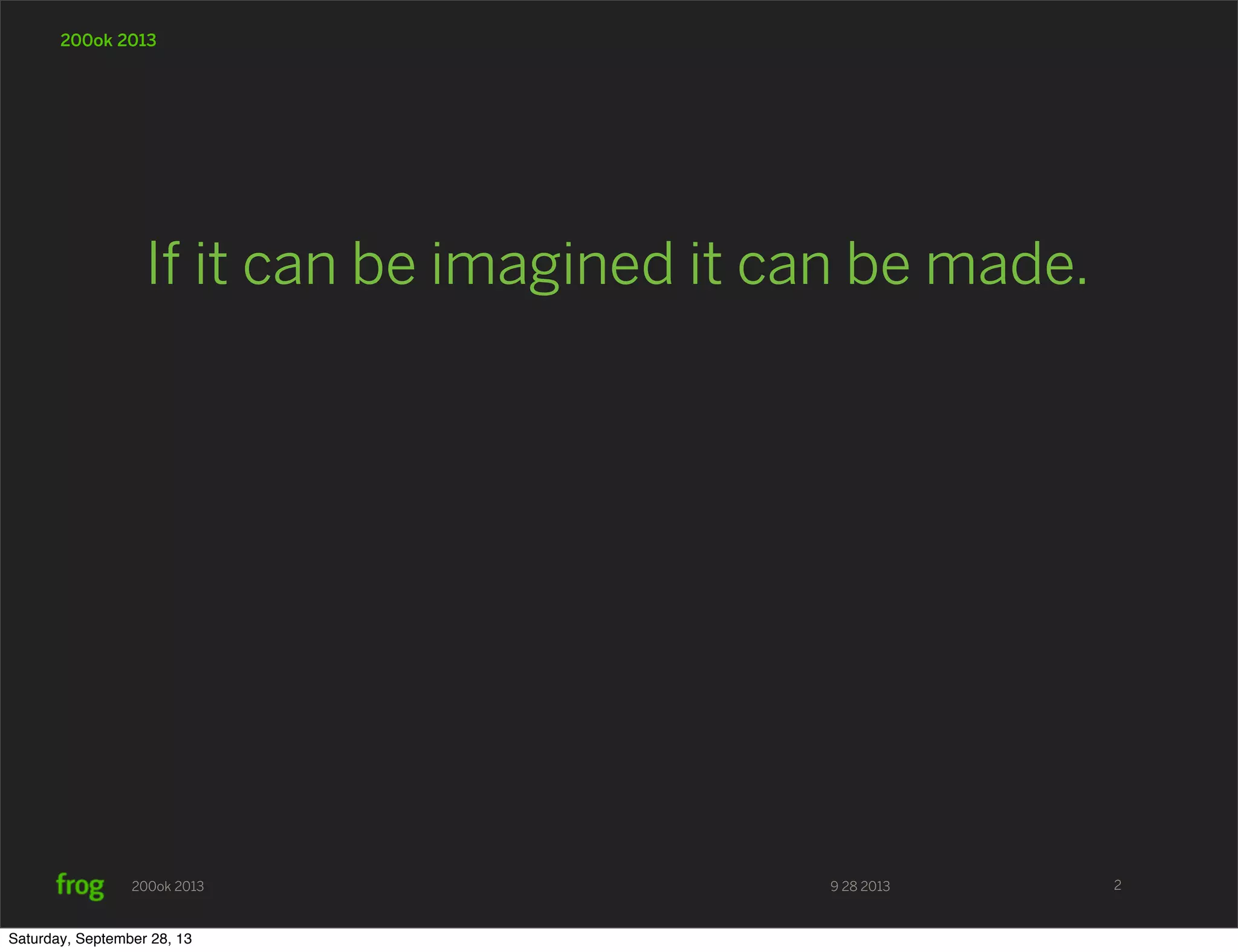 9 28 2013200ok 2013 200ok 2013 If it can be imagined it can be made. 2 Saturday, September 28, 13 