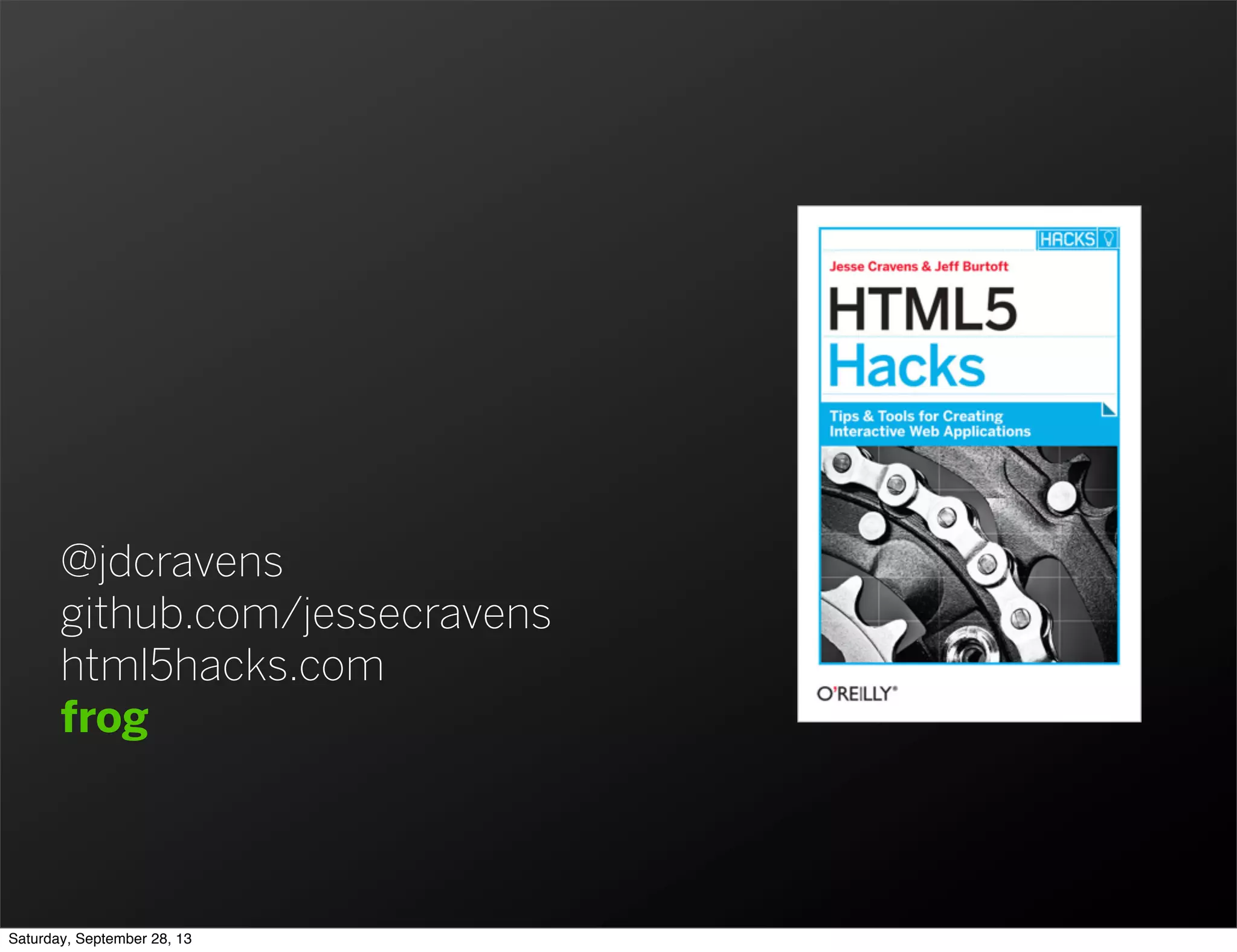 @jdcravens github.com/jessecravens html5hacks.com frog Saturday, September 28, 13 